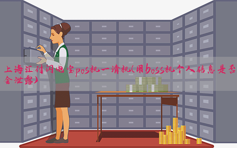 上海汇付闪电宝pos机一清机(用boss机个人信息是否会泄露)