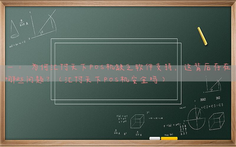 一： 为何汇付天下POS机缺乏软件支持，这背后存在哪些问题？(汇付天下POS机安全吗)