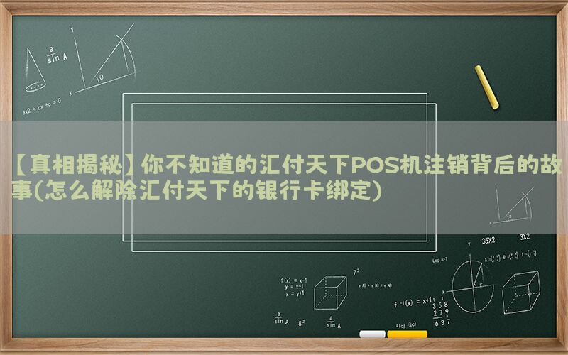 【真相揭秘】你不知道的汇付天下POS机注销背后的故事(怎么解除汇付天下的银行卡绑定)