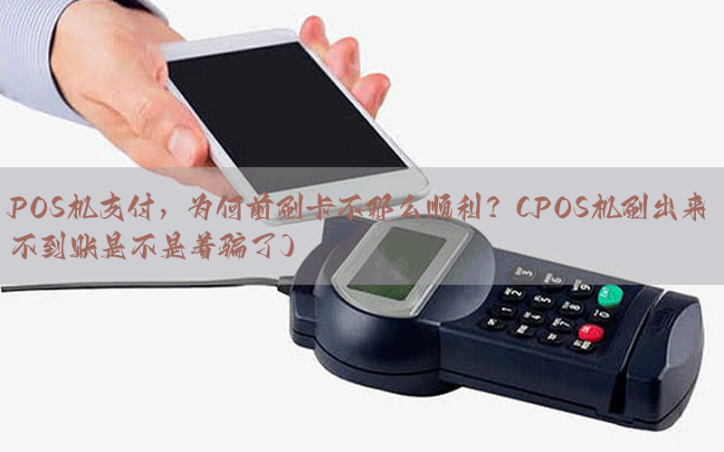POS机支付，为何前刷卡不那么顺利？(POS机刷出来不到账是不是着骗了)
