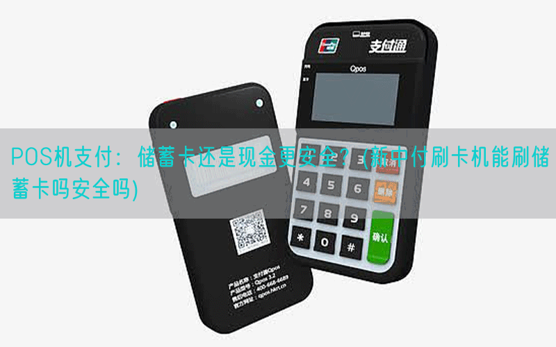 POS机支付：储蓄卡还是现金更安全？(新中付刷卡机能刷储蓄卡吗安全吗)