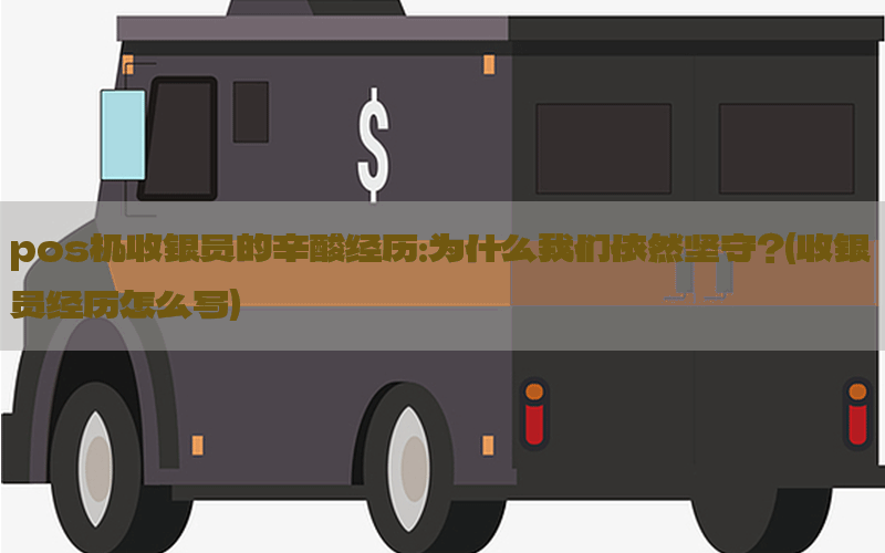 pos机收银员的辛酸经历：为什么我们依然坚守？(收银员经历怎么写)