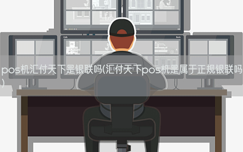 pos机汇付天下是银联吗(汇付天下pos机是属于正规银联吗)