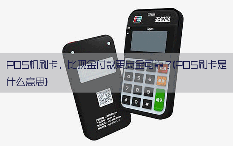 POS机刷卡，比现金付款更安全可靠？(POS刷卡是什么意思)