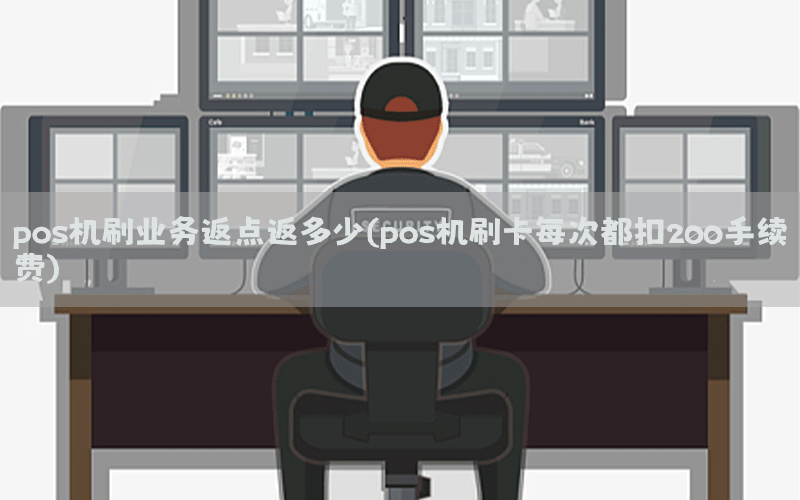 pos机刷业务返点返多少(pos机刷卡每次都扣200手续费)