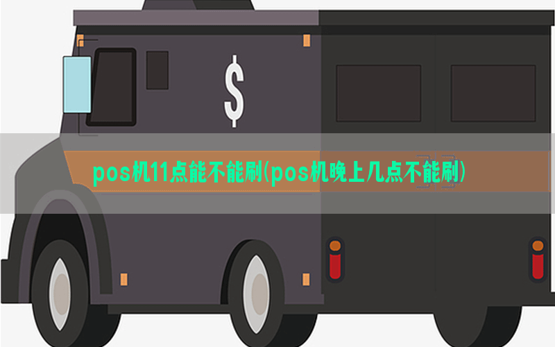 pos机11点能不能刷(pos机晚上几点不能刷)
