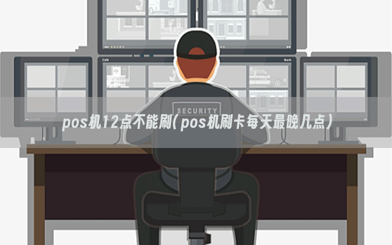 pos机12点不能刷(pos机刷卡每天最晚几点)