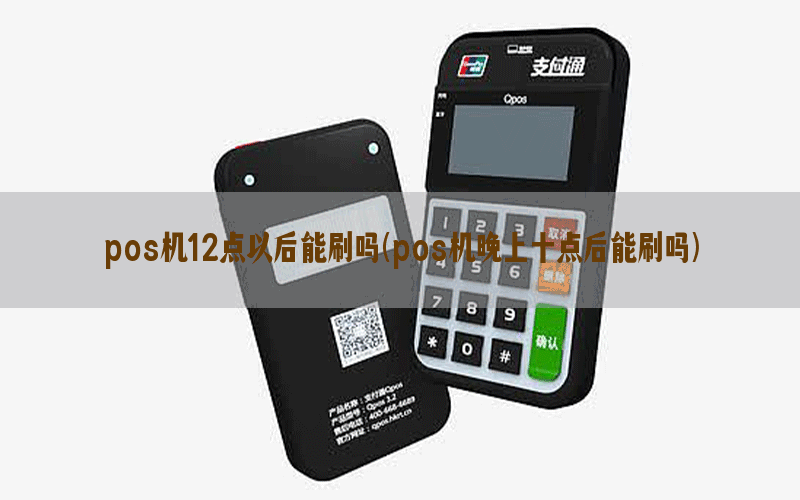 pos机12点以后能刷吗(pos机晚上十点后能刷吗)
