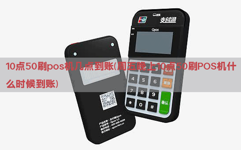 10点50刷pos机几点到账(周五晚上10点50刷POS机什么时候到账)