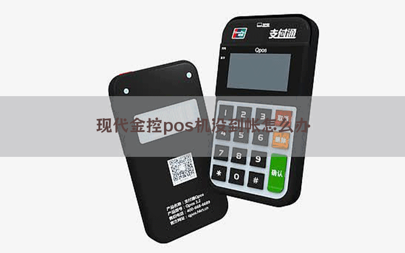 现代金控pos机没到帐怎么办