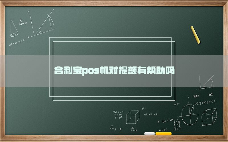 合利宝pos机对提额有帮助吗