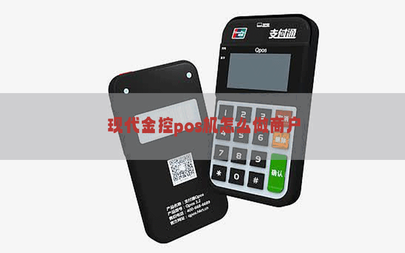 现代金控pos机怎么做商户