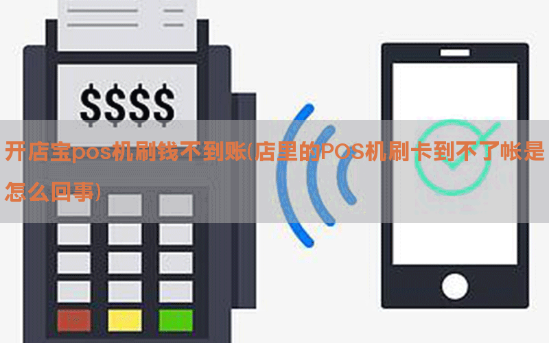 开店宝pos机刷钱不到账(店里的POS机刷卡到不了帐是怎么回事)