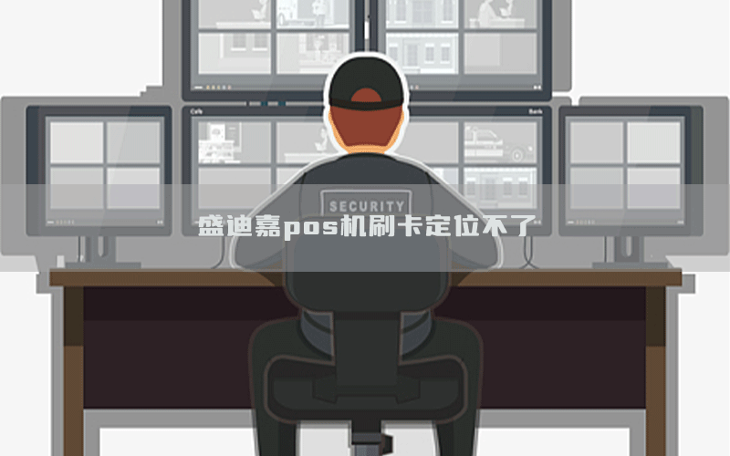 盛迪嘉pos机刷卡定位不了