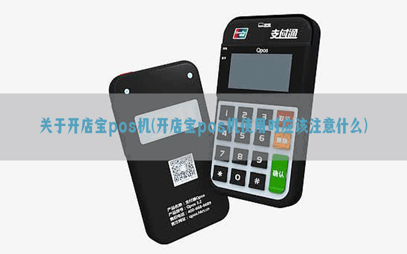 关于开店宝pos机(开店宝pos机使用时应该注意什么)