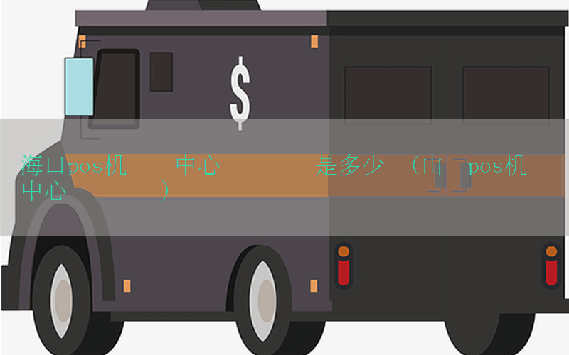 海口pos机营销中心电话号码是多少号(山东pos机营销中心电话号码)
