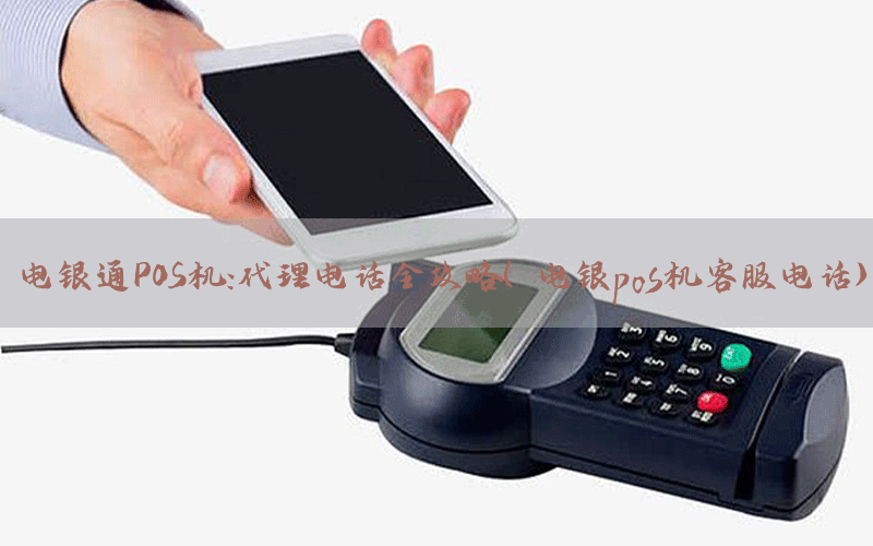 电银通POS机：代理电话全攻略（电银pos机客服电话）