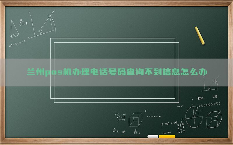兰州pos机办理电话号码查询不到信息怎么办