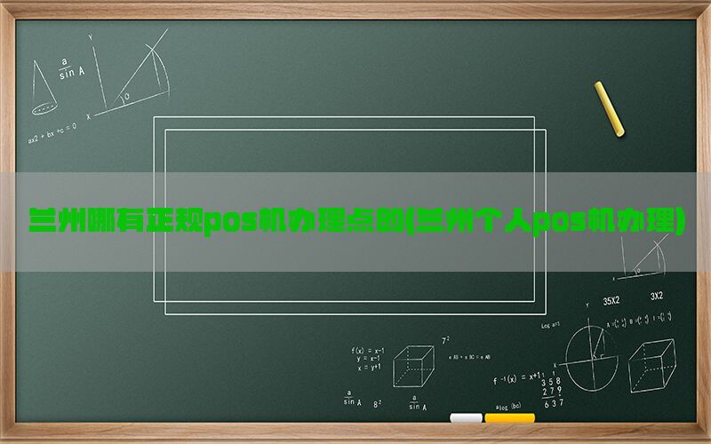 兰州哪有正规pos机办理点的(兰州个人pos机办理)