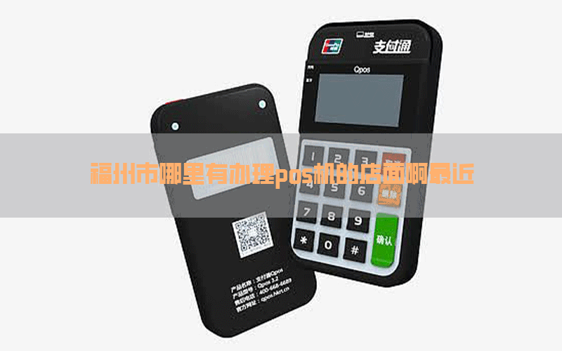 福州市哪里有办理pos机的店面啊最近