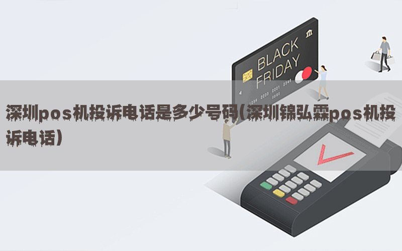 深圳pos机投诉电话是多少号码(深圳锦弘霖pos机投诉电话)