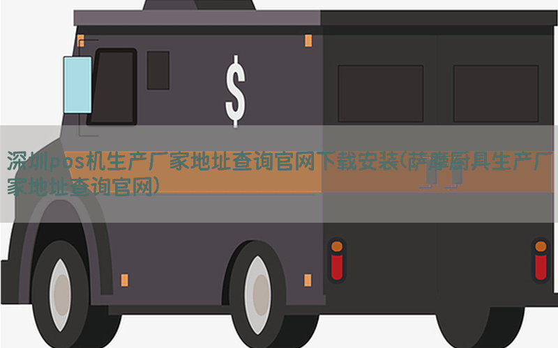 深圳pos机生产厂家地址查询官网下载安装(萨摩厨具生产厂家地址查询官网)