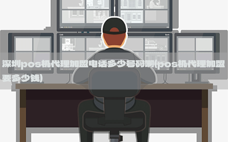 深圳pos机代理加盟电话多少号码啊(pos机代理加盟要多少钱)