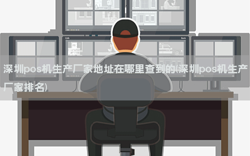 深圳pos机生产厂家地址在哪里查到的(深圳pos机生产厂家排名)