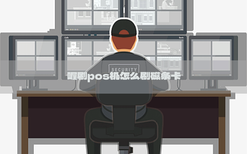 喔刷pos机怎么刷磁条卡