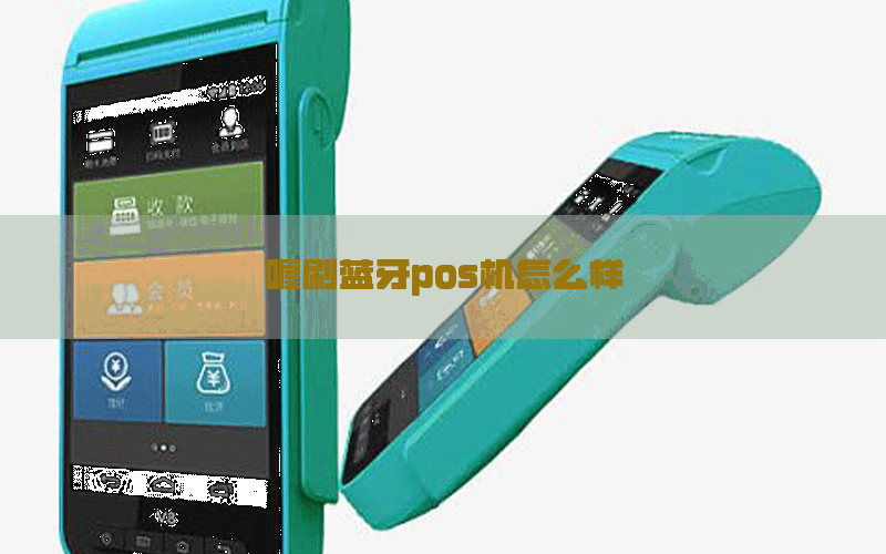 喔刷蓝牙pos机怎么样