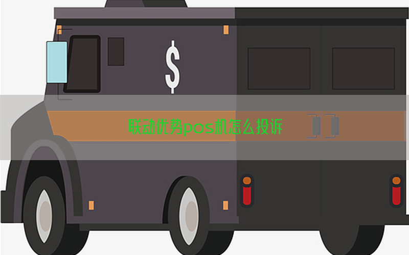 联动优势pos机怎么投诉