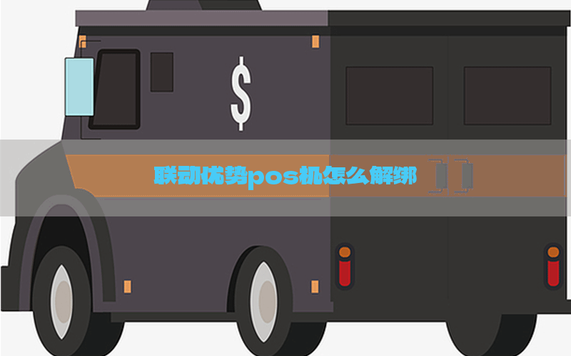 联动优势pos机怎么解绑