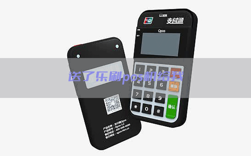 送了乐刷pos机给我