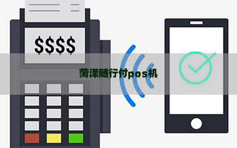 菏泽随行付pos机