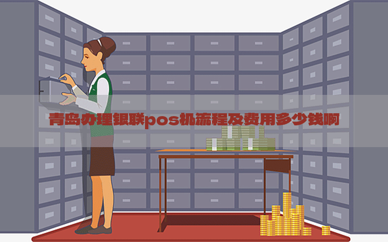 青岛办理银联pos机流程及费用多少钱啊