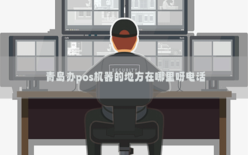 青岛办pos机器的地方在哪里呀电话