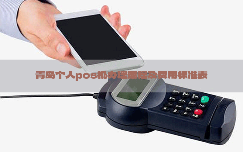 青岛个人pos机办理流程及费用标准表