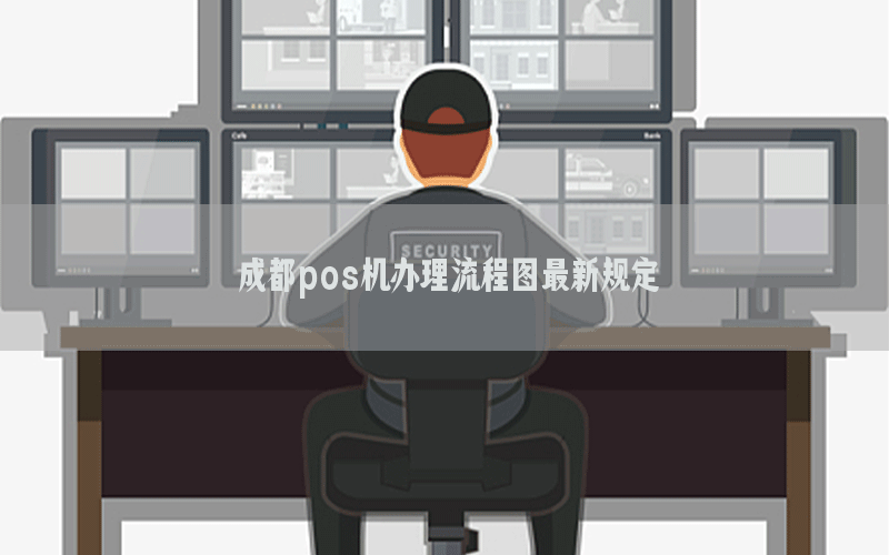 成都pos机办理流程图最新规定