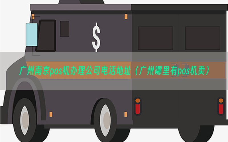广州南京pos机办理公司电话地址（广州哪里有pos机卖）
