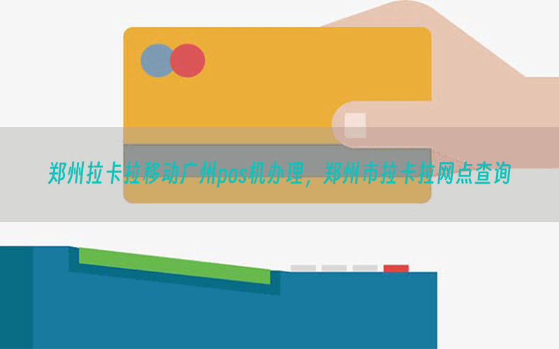 郑州拉卡拉移动广州pos机办理，郑州市拉卡拉网点查询